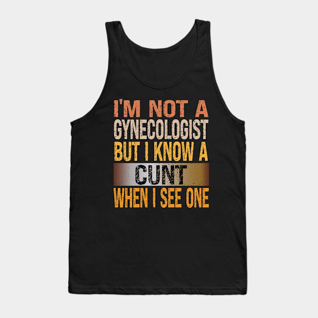 I'M Not A Gynecologist But I Know A Cunt When I See One Vintage Tank Top by bladshop